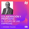 #57 - Colaboración y Propósito: El Futuro de las Empresas (Erasmo Toledo)