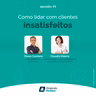 #49 Como lidar com clientes insatisfeitos