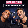 UN TRÍO CON MI NOVIO Y MI EX
