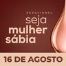 Seja Mulher Sábia - 16/Ago