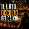 IL LATO OCCULTO DEL CALCIO - FILIPPO ROSSI