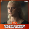 Falar Morghulis #41 - Diferença livro x série House Of The Dragon