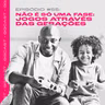 GG.Cast #55: Não é só uma fase - Jogos através das gerações