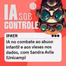 274: IA no combate ao abuso infantil e aos vieses nos dados, com Sandra Avila (Unicamp)