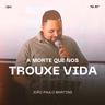 A Morte Que Nos Trouxe Vida - João Paulo Martins