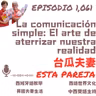 1,061 La comunicación simple: El arte de aterrizar nuestra realidad