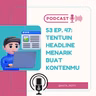 S3 Ep. 47: Tentuin Headline Menarik Buat Kontenmu