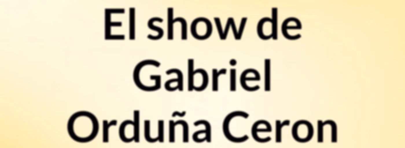 El show de Gabriel Orduña Ceron