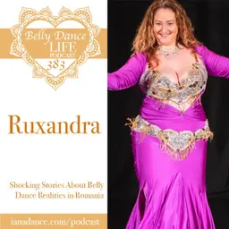 Ep 383. Ruxandra: Shocking Stories About Belly Dance Realities in Romania