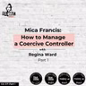 Ep 371:  Mica Francis: How to Manage a Coercive Controller with Attorney Regina Ward Part 1