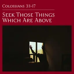 Colossians 3:1 — Seek Those Things Which Are Above