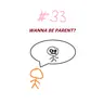 Ep 33. Wanna Be A Parent?