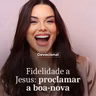 FIDELIDADE A JESUS: PROCLAMAR A BOA-NOVA