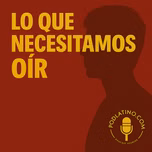 Lo que Necesitamos Oir