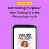 Reframing Purpose: Why 'Finding' It is the Wrong Approach