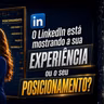 Entenda Porque no LinkedIn Experiência NÃO É Posicionamento!