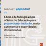 Papo Oracle Cloud T3 05 - Como a tecnologia apoia o Setor de Educação para proporcionar inclusão, maior autonomia e experiências diferenciadas