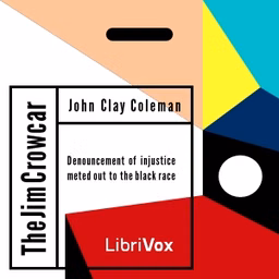 Jim Crow Car; Or,  Denouncement of Injustice Meted Out to the Black Race, The by John Clay Coleman (1871 - ?)