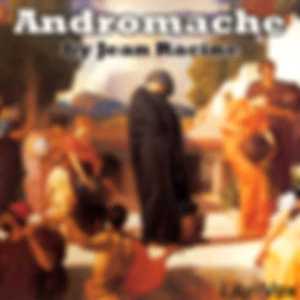 Andromache by Jean Racine (1639 - 1699)