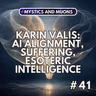 41: Karin Valis - AI Alignment, Suffering, and Esoteric Intelligence