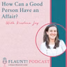 How Can a Good Person Have an Affair? With Kristina Joy