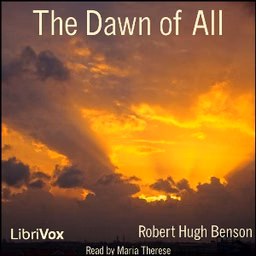 Dawn of All, The by Robert Hugh Benson (1871 - 1914)