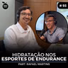 #93 Nutrition Cast | HIDRATAÇÃO NOS ESPORTES DE ENDURANCE (Rafael Martins)