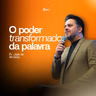 O PODER TRANSFORMADOR DA PALAVRA | Pr. José de Almeida