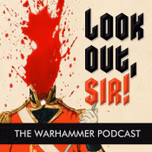 Look Out, Sir! Warhammer Podcast