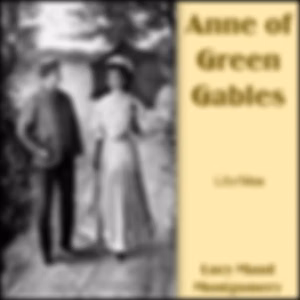 Anne of Green Gables (Dramatic Reading) by Lucy Maud Montgomery (1874 - 1942)