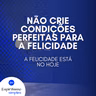 Não crie condições perfeitas para a felicidade