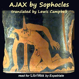 Ajax (Campbell Translation) by Sophocles (497 BCE - 406 BCE)