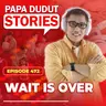 EP472: Waits is Over l Papa Dudut Stories