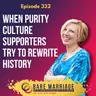 Episode 332: When Purity Culture Supporters Try to Rewrite History (Dannah Gresh Case Study)