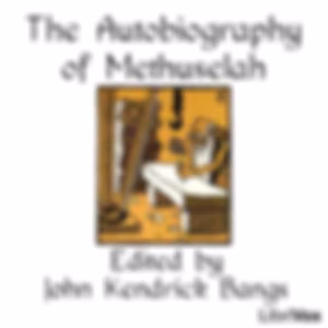 Autobiography of Methuselah, The by John Kendrick Bangs (1862 - 1922)