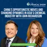 China’s Opportunistic Moves and Changing Dynamics in Asia’s Chemical Industry with John Richardson - Ep. 270