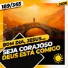SEJA CORAJOSO: DEUS ESTÁ COMIGO - Bom dia, Jesus! 189/365 (2026)