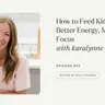 392: How to Feed Kids for Better Energy, Mood & Focus | Karalynne Call