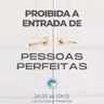 PROIBIDA A ENTRADA DE PESSOAS PERFEITAS