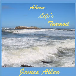 Above Life's Turmoil by James Allen (1864 - 1912)