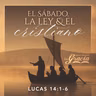 El sábado, la ley y el cristiano - Lucas 14:1-6