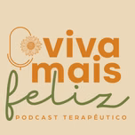 Viva + Feliz Podcast Terapêutico