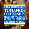 Cada atitude que tomamos conta, seja quando fazemos o bem ou quando fazemos o mal.