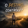 O destino, você está no controle?