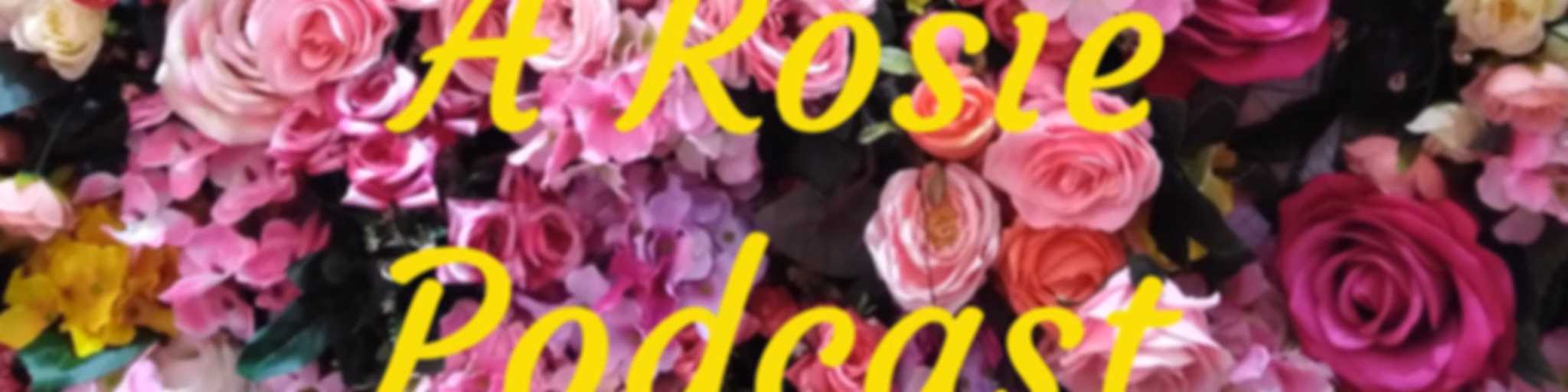 A Rosie Podcast