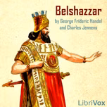 Belshazzar by Georg Friedrich Händel (1685 - 1759) and Charles Jennens (1700 - 1773)