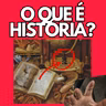 O que é História?