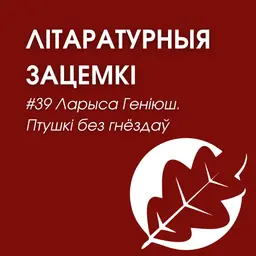 Выпуск 39. Ларыса Геніюш. Птушкі без гнёздаў