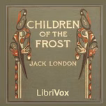 Children of the Frost by Jack London (1876 - 1916)