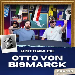 Otto Von Bismarck - Historia para Tontos Podcast - Ep.#195